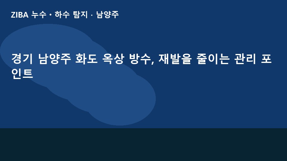 경기 남양주 화도 옥상 방수, 재발을 줄이는 관리 포인트