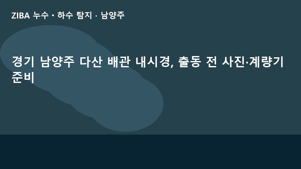 경기 남양주 다산 배관 내시경, 출동 전 사진·계량기 준비