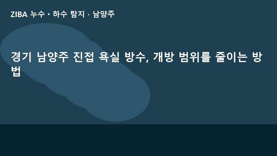 경기 남양주 진접 욕실 방수, 개방 범위를 줄이는 방법