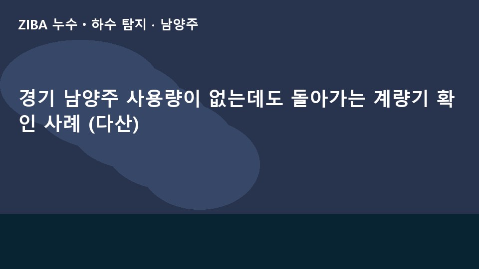 경기 남양주 사용량이 없는데도 돌아가는 계량기 확인 사례 (다산)