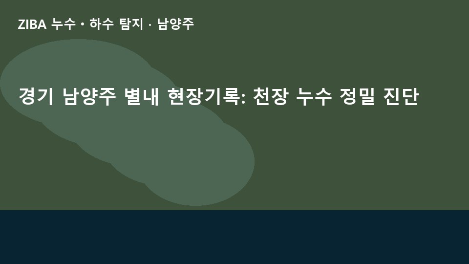 경기 남양주 별내 현장기록: 천장 누수 정밀 진단