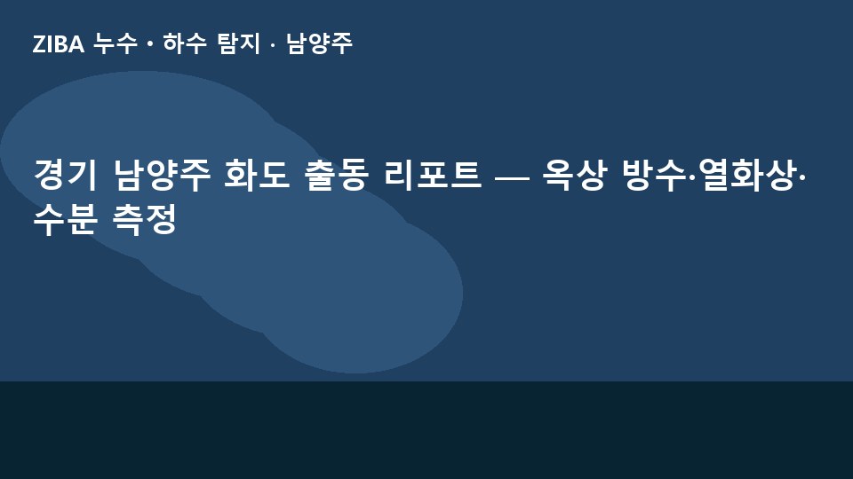 경기 남양주 화도 출동 리포트 — 옥상 방수·열화상·수분 측정